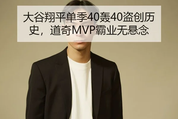 大谷翔平单季40轰40盗创历史，道奇MVP霸业无悬念