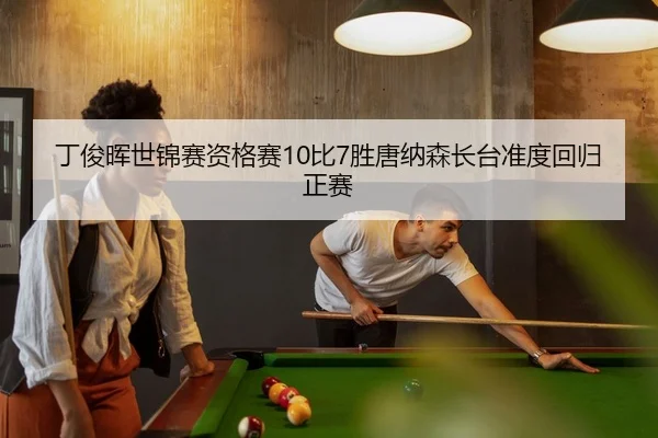 丁俊晖世锦赛资格赛10比7胜唐纳森长台准度回归正赛