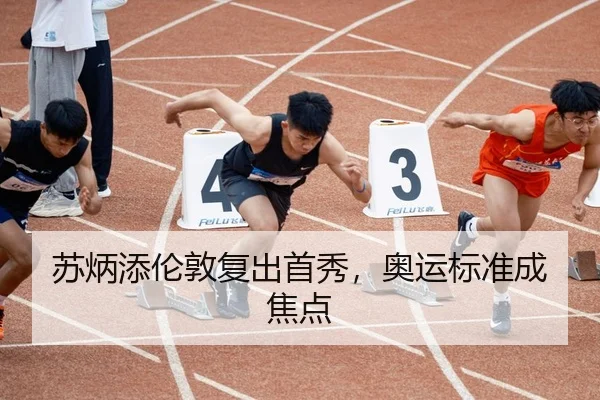 苏炳添伦敦复出首秀，奥运标准成焦点