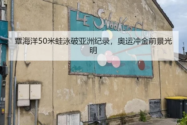 覃海洋50米蛙泳破亚洲纪录，奥运冲金前景光明